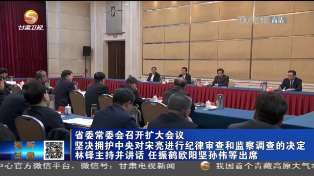 甘肅省委常委會召開擴(kuò)大會議 堅決擁護(hù)中央對宋亮進(jìn)行紀(jì)律審查和監(jiān)察調(diào)查的決定 林鐸主持并講話 任振鶴歐陽堅孫偉等出席