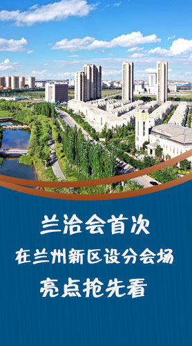 圖解|蘭洽會(huì)首次在蘭州新區(qū)設(shè)分會(huì)場，亮點(diǎn)搶先看！