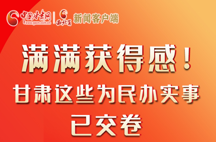 【聚焦2022甘肅兩會(huì)】滿(mǎn)滿(mǎn)獲得感！甘肅這些為民辦實(shí)事已交卷