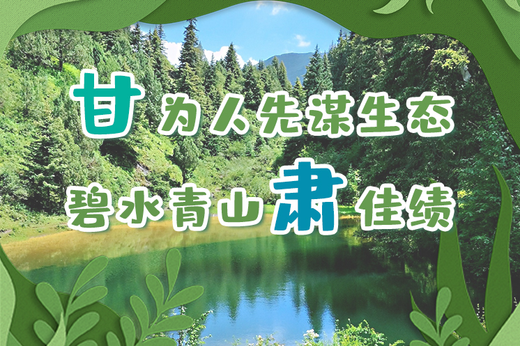 長(zhǎng)圖|“甘”為人先謀生態(tài)，碧水青山“肅”佳績(jī)