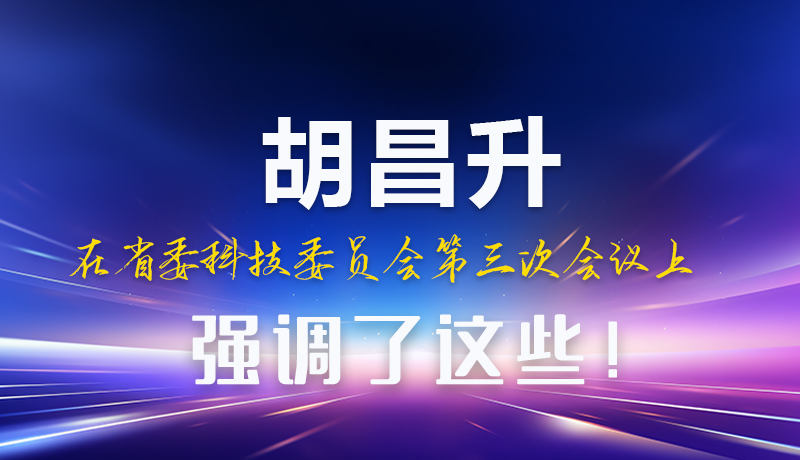 圖解|胡昌升在省委科技委員會(huì)第三次會(huì)議上強(qiáng)調(diào)了這些！